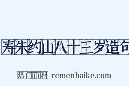 寿朱约山八十三岁造句是什么意思的图片
